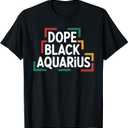 Dope Black Aquarius Funny Black History Month Birthday T-Shirt, 6XL 