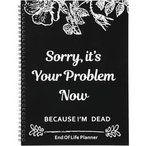 Sorry, its Your Problem Now, Because I'm Dead, End of Life Planner, Funny Notebook Book Notepad, Simple Business Office Book, Final Wishes and End-of-life Arrangements Emergency Binder (Black)