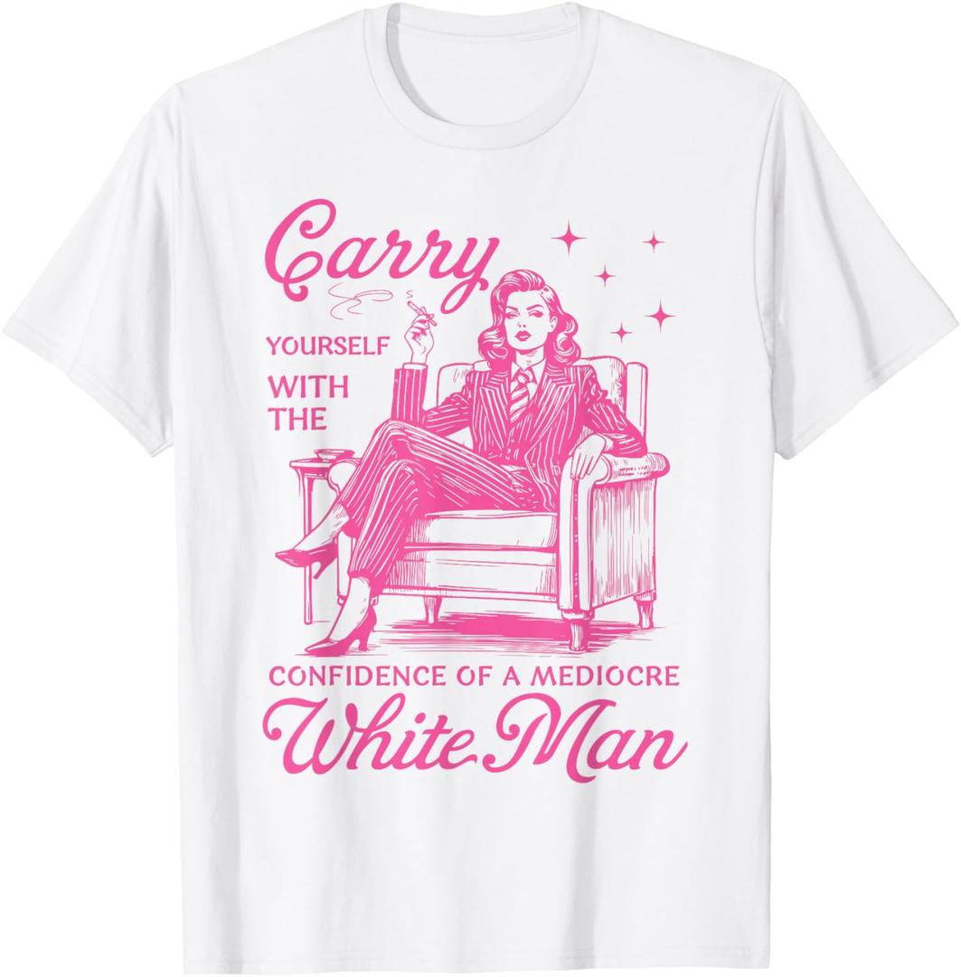 Carry Yourself With The Confidence Of A Mediocre White Man T-Shirt, XS ladies