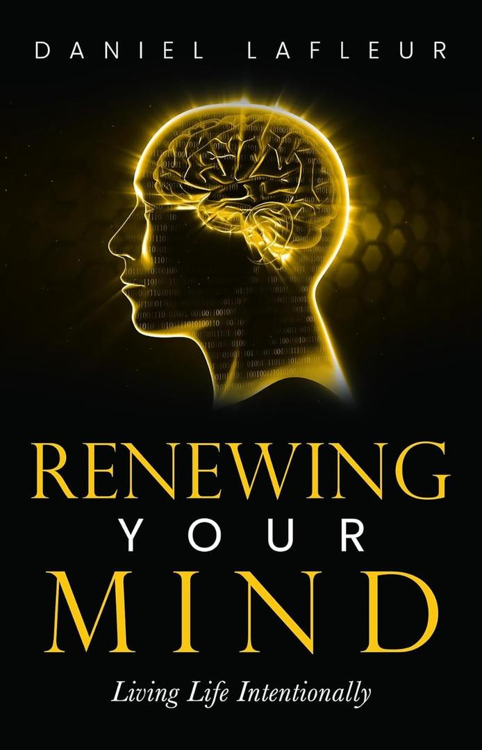 Renewing Your Mind: Living Life Intentionally by Daniel Lafleur (Author) 