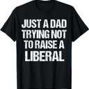 Just A Dad Trying Not to Raise A Liberal T-Shirt Size XL