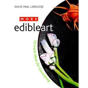 More Edible Art: 75 Fresh Ideas for Garnishing