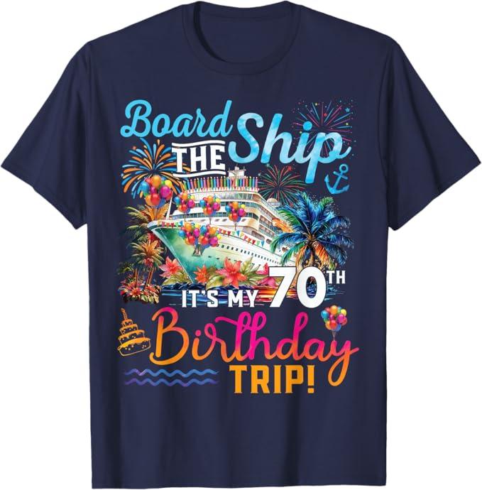 Board The Ship It's My 70th Birthday Trip Cruise Vacation T-Shirt (Navy Blue) 3XL
