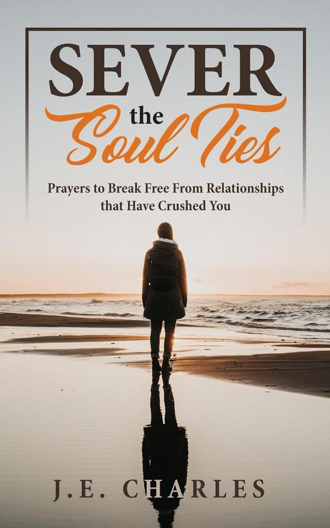 Sever the Soul Ties: Prayers to Break Free From Relationships that Have Crushed You, Paperback