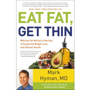 Eat Fat, Get Thin: Why the Fat We Eat Is the Key to Sustained Weight Loss and Vibrant Health (The Dr. Mark Hyman Library, 5) Eat Fat, Get Thin: Why the Fat We Eat Is the Key to Sustained Weight Loss and Vibrant Health (The Dr. Mark Hyman Library, 5)