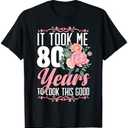 It Took Me 80 Years To Look This Good 80th Birthday T-Shirt Size XL