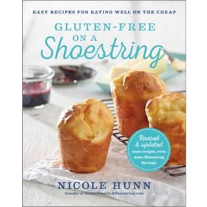 Gluten-Free on a Shoestring: 125 Easy Recipes for Eating Well on the Cheap