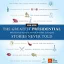 The Greatest Presidential Stories Never Told: 100 Tales from History to Astonish, Bewilder, and Stupefy 
