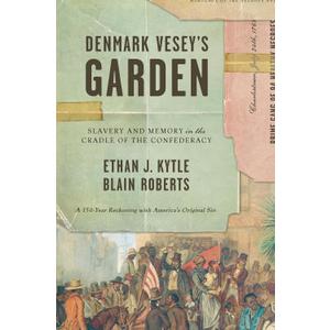 Denmark Vesey’s Garden: Slavery and Memory in the Cradle of the Confederacy