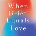 When Grief Equals Love: Long-term Perspectives on Living with Loss