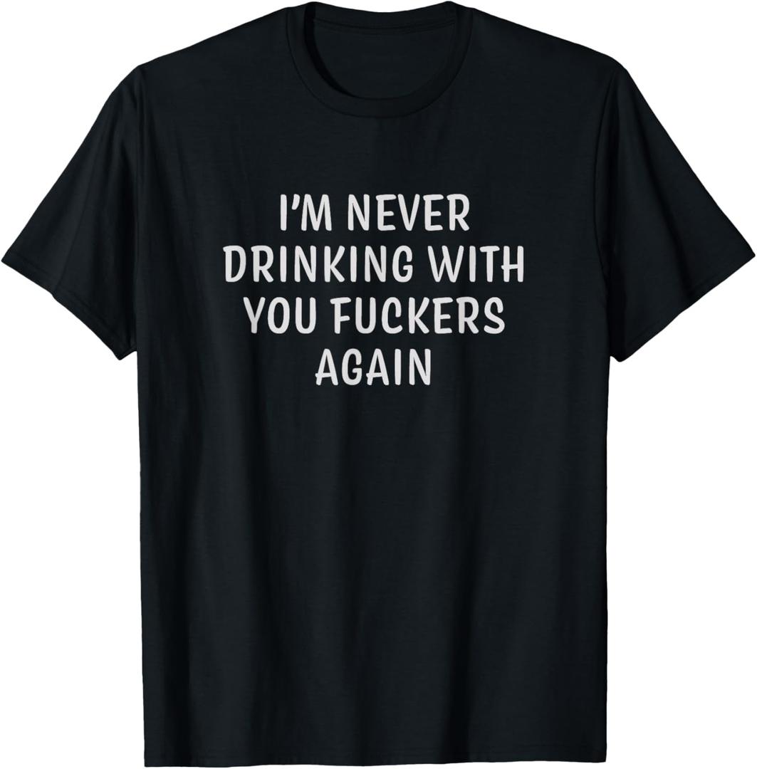 Drinking I'm Never Drinking With You Fuckers Again T-Shirt - Unisex-Adults, Black, Small, Short Sleeve, Classic Fit, Cotton, Polyester L