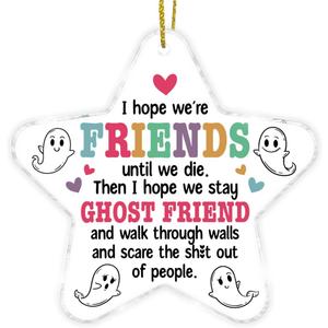 Friend Gifts for Women, Gifts for Best Friend Bestie Soul Sister BFF Birthday Christmas, I Hope We are Friends Until We Die Ghost Star Shaped Acrylic Ornament Keepsake