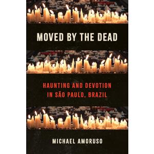 Moved by the Dead: Haunting and Devotion in So Paulo, Brazil (Where Religion Lives)