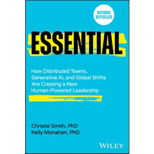 Essential: How Distributed Teams, Generative AI, and Global Shifts Are Creating a New Human-Powered Leadership 1st Edition