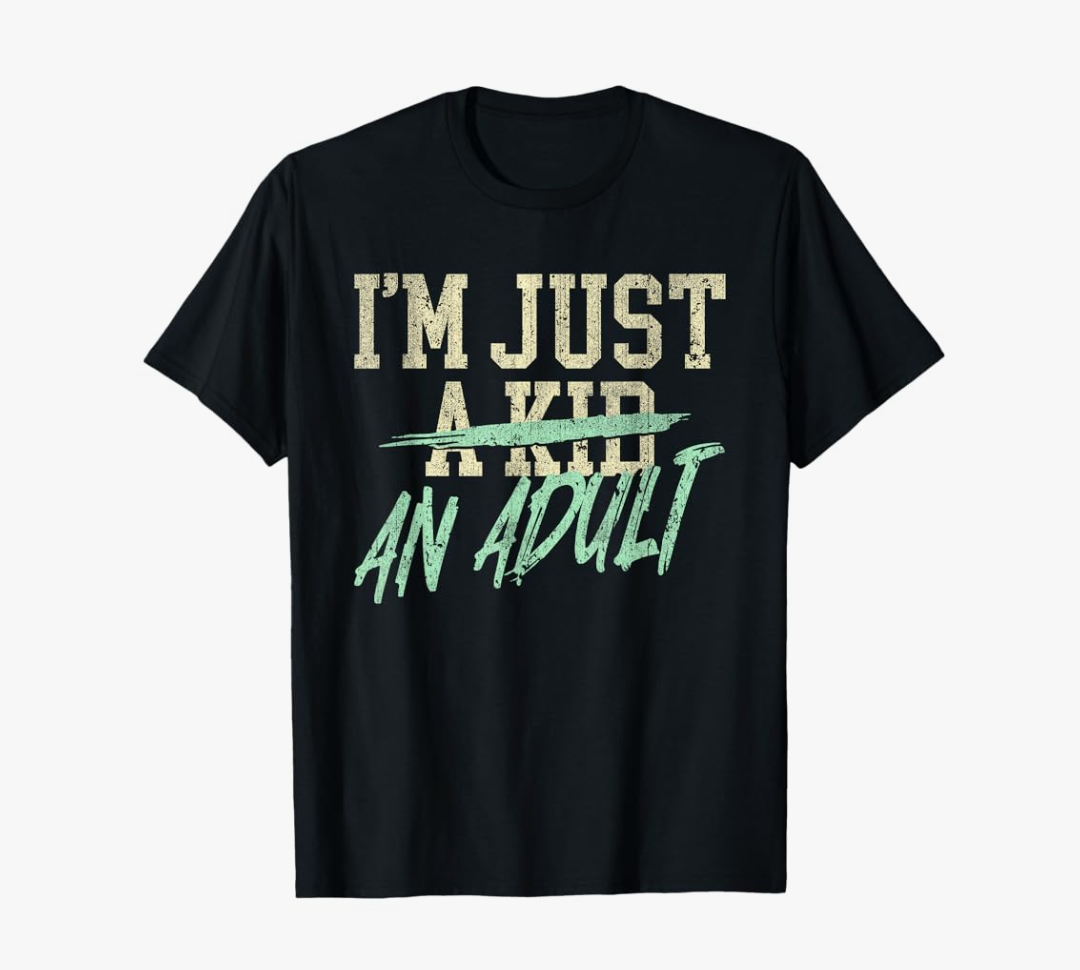I'm Just An Adult A Kid Funny Adulthood Saying T-Shirt, XL, Black
