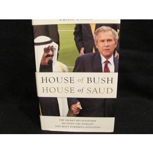 House of Bush, House of Saud: The Secret Relationship Between the World's Two Most Powerful Dynasties