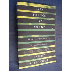Even Silence Has an End: My Six Years of Captivity in the Colombian Jungle