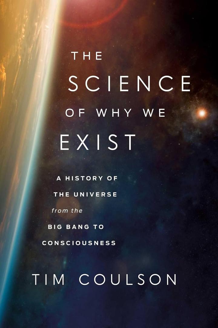 The Science of Why We Exist: A History of the Universe from the Big Bang to Consciousness, Book  The Science of Why We Exist: A History of the Universe from the Big Bang to Consciousness, Book