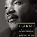 Lead Boldly: Seven Principles from Dr. Martin Luther King, Jr., Hardcover