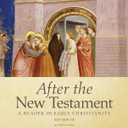 After the New Testament: 100-300 C.E.: A Reader in Early Christianity
