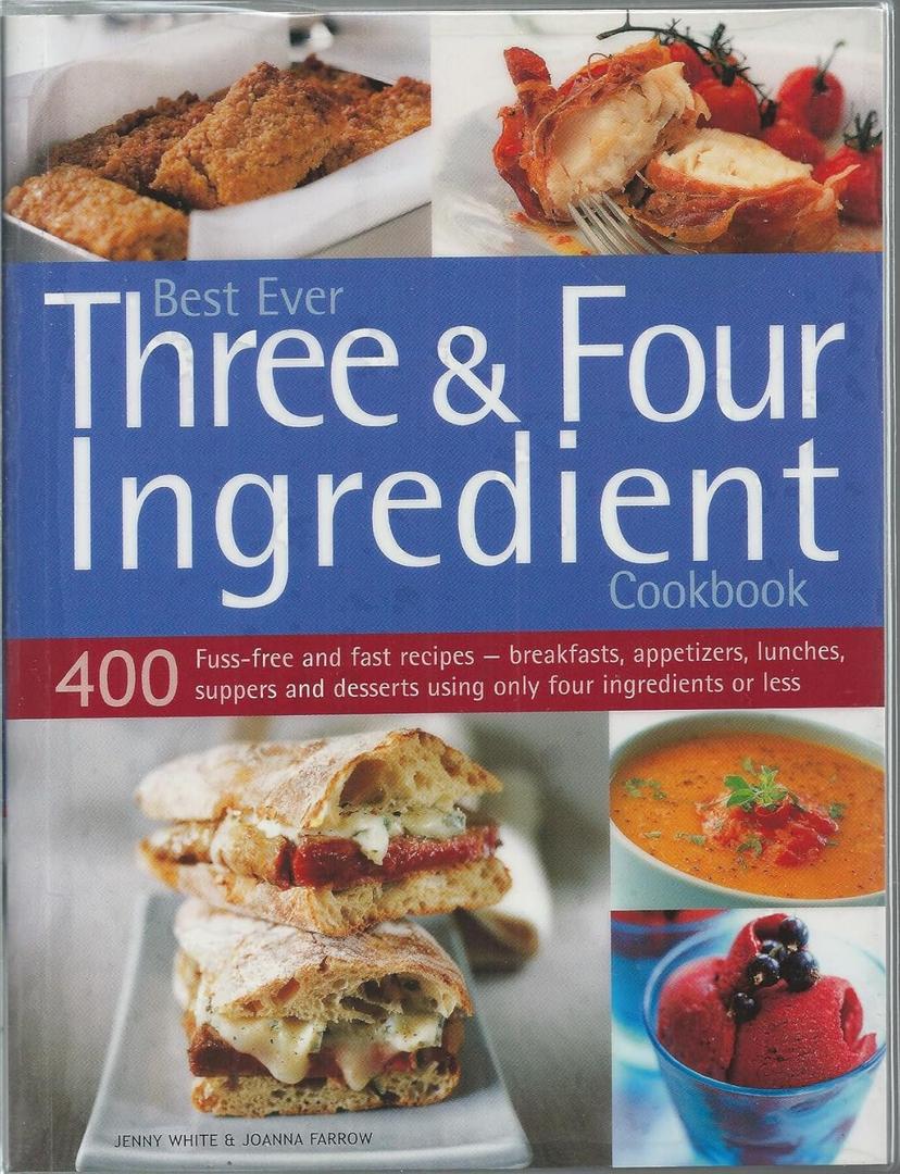 Best Ever Three and Four Ingredient Cookbook : 400 Fuss-Free and Fast Recipes - Breakfasts, Appetize