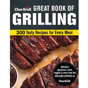Char-Broil Great Book of Grilling: 300 Tasty Recipes for Every Meal: Delicious Appetizers, Meat, Veggies & More (Creative Homeowner) Easy-to-Make Recipes for Your Backyard Barbecue, Paperback