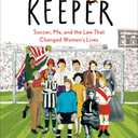 The Keeper: Soccer, Me, and the Law That Changed Women's Lives