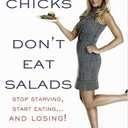 Skinny Chicks Don't Eat Salads: Stop Starving, Start Eating--And Losing!