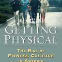 Getting Physical: The Rise of Fitness Culture in America (CultureAmerica)