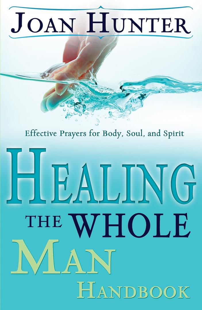 Healing the Whole Man Handbook: Effective Prayers for Body, Soul, and Spirit