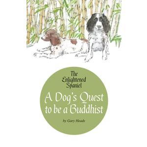 A Dog's Quest to be a Buddhist: The Enlightened Spaniel (The Enlightened Spaniel Trilogy)
