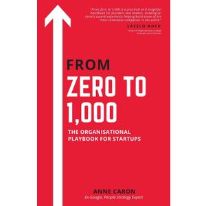 From Zero To 1,000: The Organisational Playbook For Startups From Zero To 1,000: The Organisational Playbook For Startups