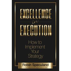 Excellence in Execution: How to Implement Your Strategy