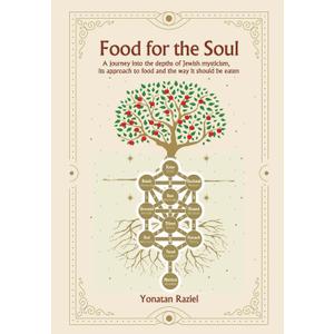 FOOD FOR THE SOUL: A journey into the depths of Jewish mysticism, its approach to food and the way it should be eaten