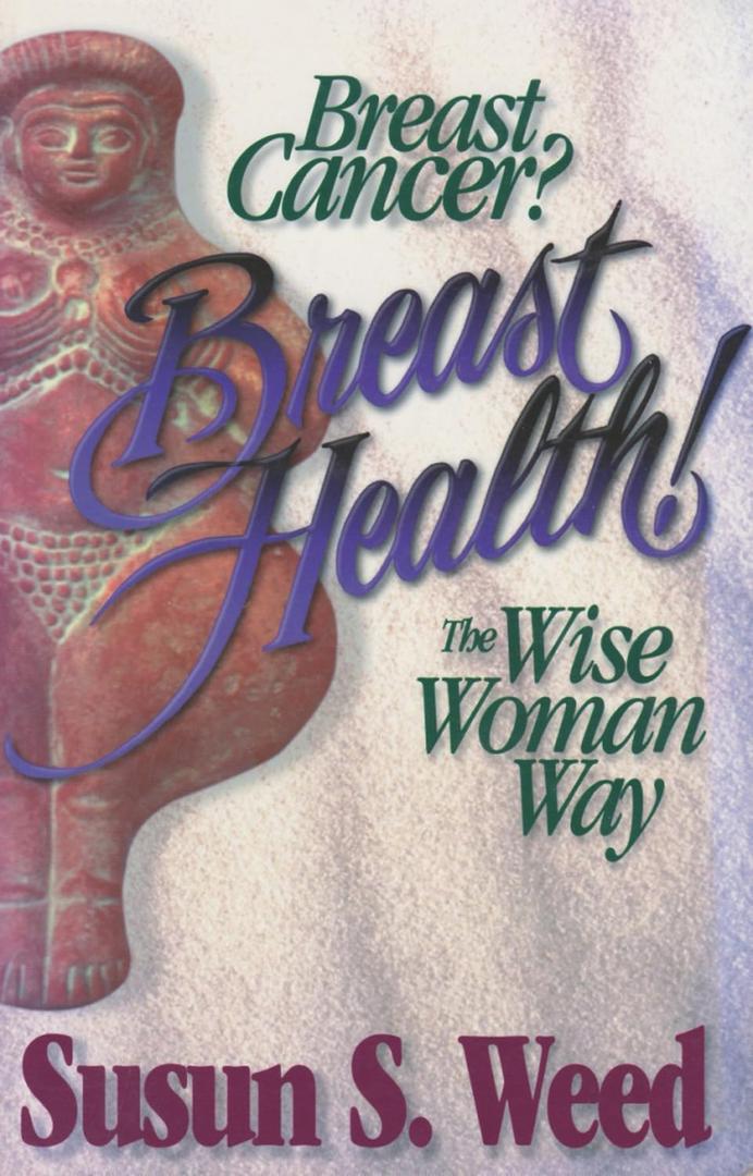 Breast Cancer? Breast Health!: The Wise Woman Way (Volume 2) (Wise Woman Herbal), Paperback
