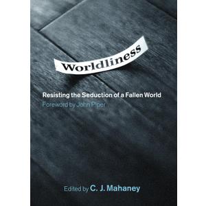 Worldliness: Resisting the Seduction of a Fallen World