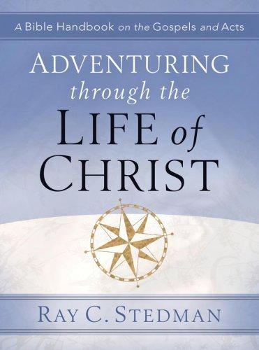 Ray C. Stedman
Adventuring Through the Life of Christ: A Bible Handbook on the Gospels and Acts