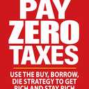Be Smart Pay Zero Taxes: Use the Buy, Borrow, Die Strategy to Get Rich and Stay Rich