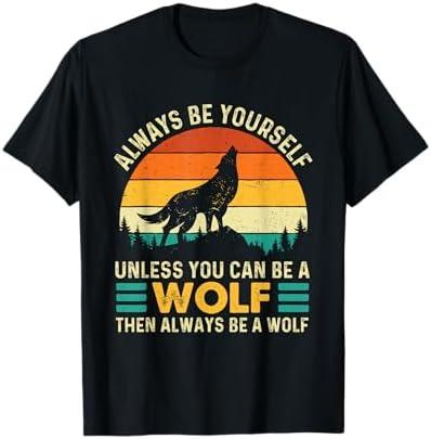 Always Be Yourself Unless You Can Be A Wolf - Wolf Lover T-Shirt, M