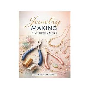 Jewelry Making for Beginners: The Complete Step-by-Step Guide, Paperback