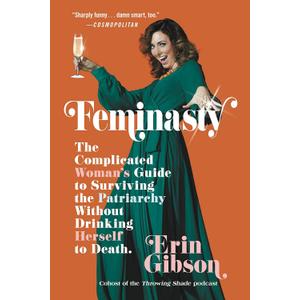 Feminasty: The Complicated Woman's Guide to Surviving the Patriarchy Without Drinking Herself to Death