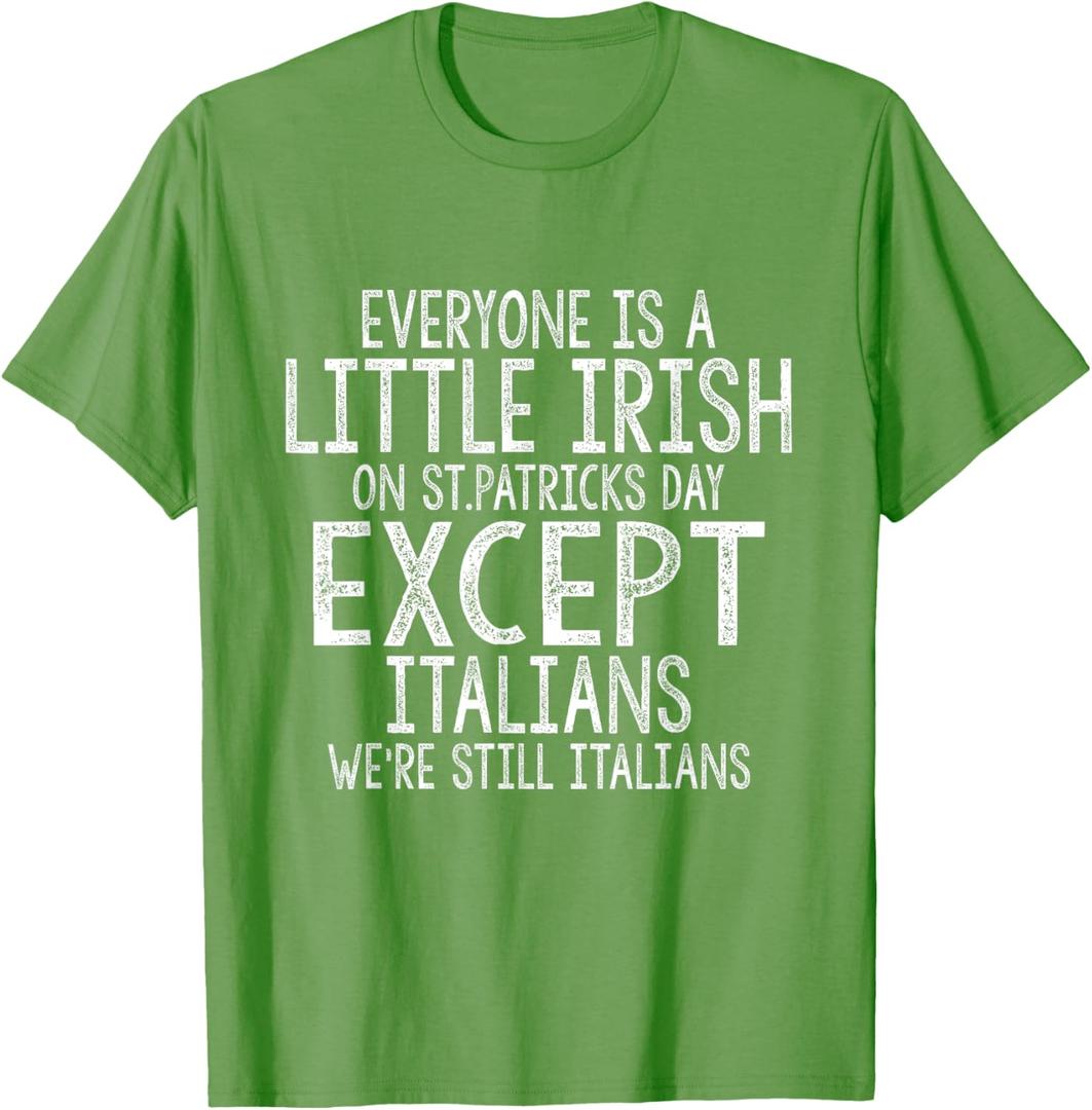 Everyone Is A Little Irish On St Patrick's Day Except Italians T-Shirt, XL