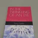 IN THE TWINKLING OF AN EYE: MY TRUE EXPERIENCE - I WAS RAPTURED AND RECEIVED A NEW GLORIFIED BODY, Book