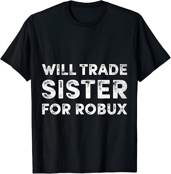 Funny Video Game Shirt, Will Trade Sister for Robux, Robux T-Shirt, Small Funny Video Game Shirt, Will Trade Sister for Robux, Robux T-Shirt, Small