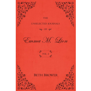 Beth Brower
The Unselected Journals of Emma M. Lion: Vol. 4