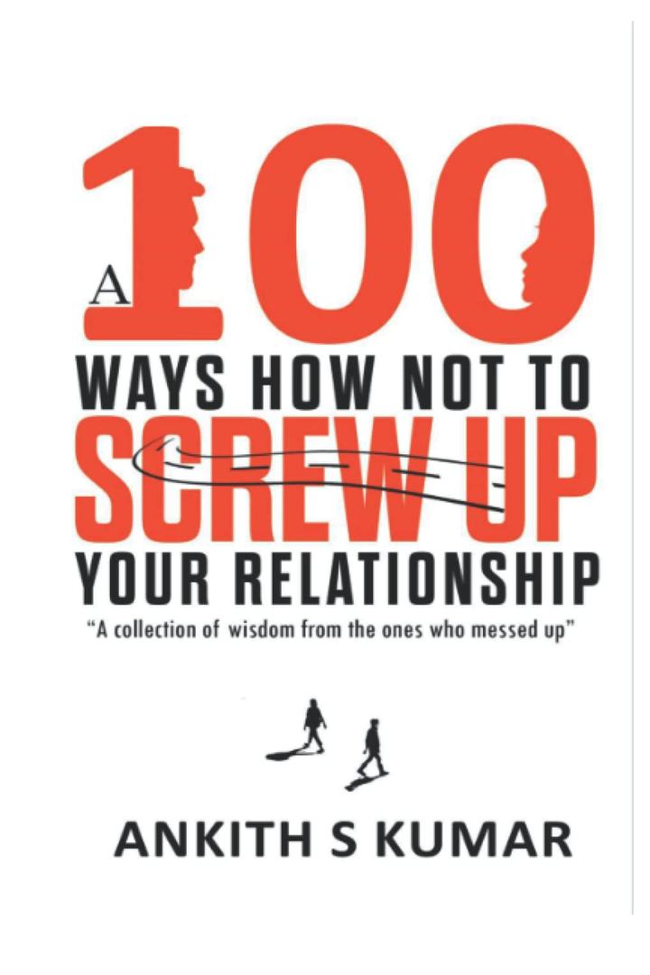 A 100 Ways How Not To Screw Up Your Relationship: A Collection Of Wisdom From The Ones Who Messed Up