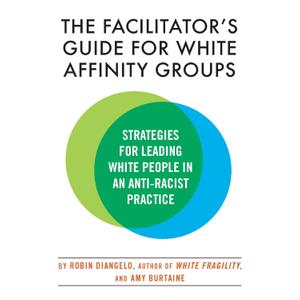 The Facilitator's Guide for White Affinity Groups: Strategies for Leading White People in an Anti-Racist Practice Paperback