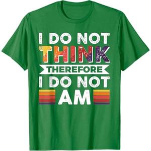 I Do Not Think Therefore I Do Not Am T-Shirt (Small, Kelly Green)