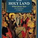 33 Years in the Holy Land: What Jesus Saw from Bethlehem to Golgotha