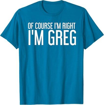 of Course I'm Right I'm GREG Shirt Funny Gift Idea T-Shirt, Sapharire Blue, 2 XL